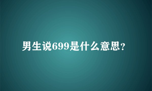 男生说699是什么意思？
