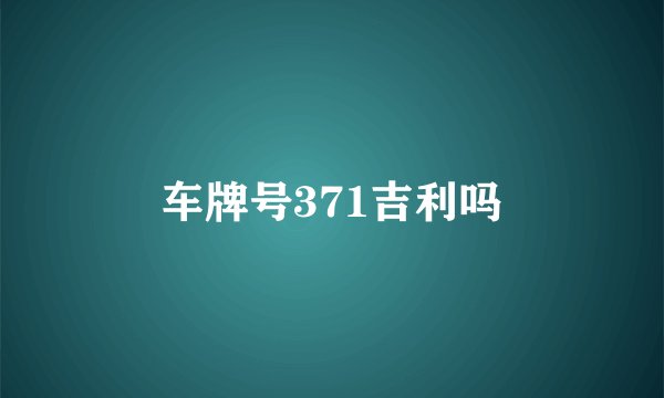 车牌号371吉利吗