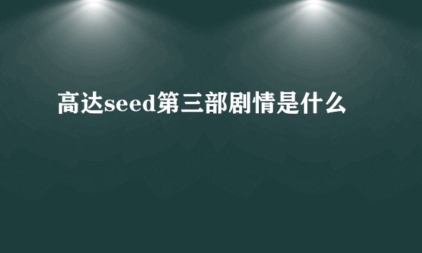 高达seed第三部剧情是什么