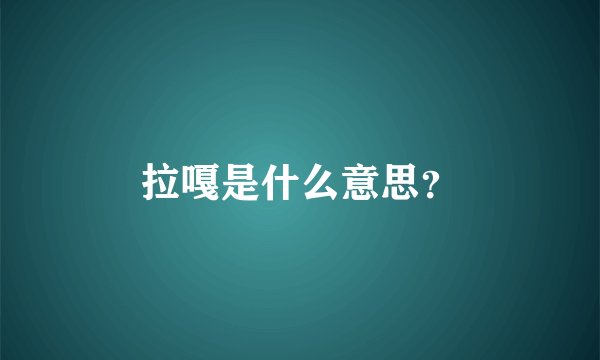 拉嘎是什么意思？