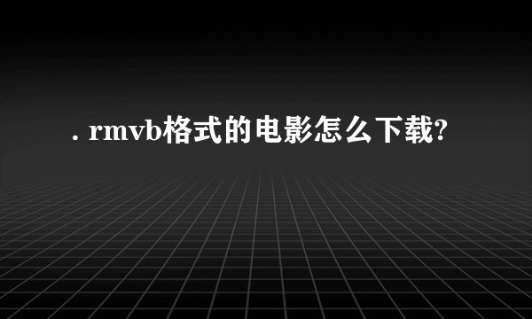 . rmvb格式的电影怎么下载?