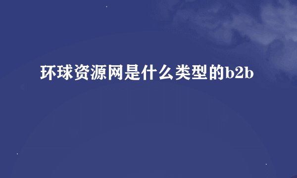 环球资源网是什么类型的b2b