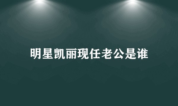明星凯丽现任老公是谁