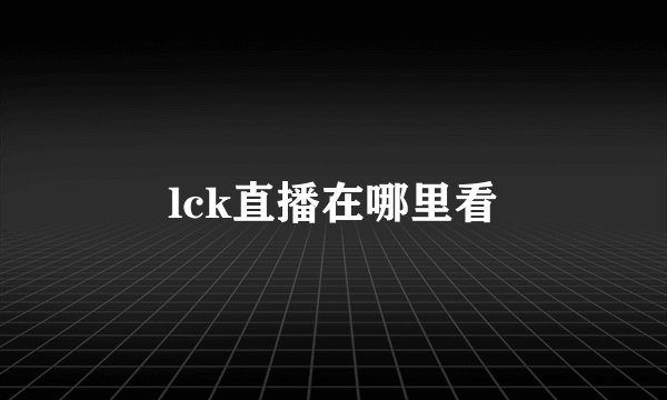 lck直播在哪里看