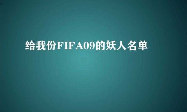 给我份FIFA09的妖人名单
