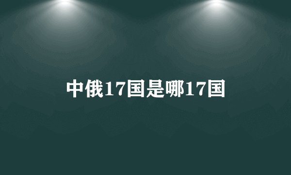 中俄17国是哪17国