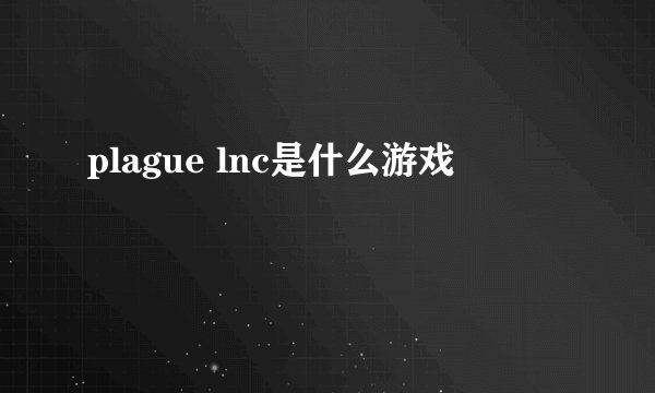 plague lnc是什么游戏