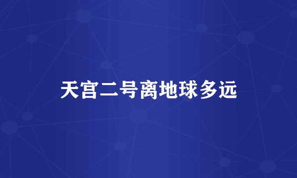 天宫二号离地球多远