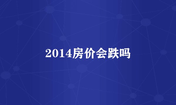 2014房价会跌吗