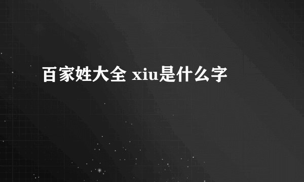 百家姓大全 xiu是什么字