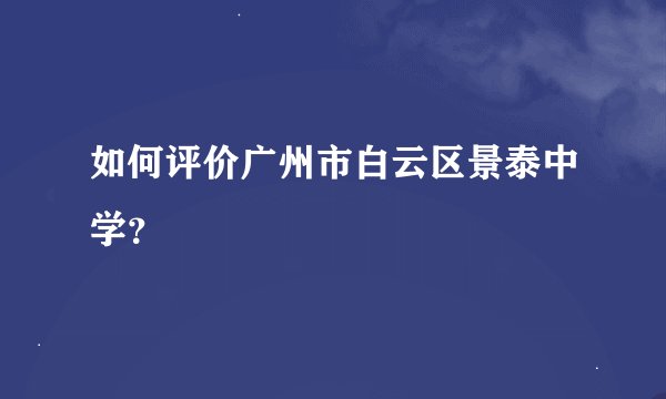 如何评价广州市白云区景泰中学？