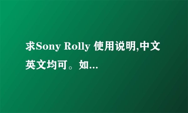 求Sony Rolly 使用说明,中文英文均可。如果没有，请精明的玩儿家告知具体用法，拜谢！100分给达人！