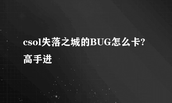 csol失落之城的BUG怎么卡?高手进