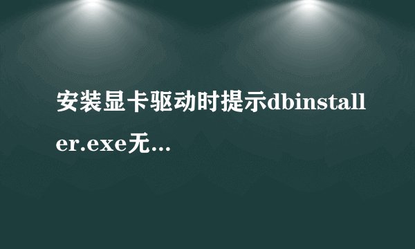 安装显卡驱动时提示dbinstaller.exe无法找到，恢复到备份驱动也一样找不到 ，有什么方法解决么？