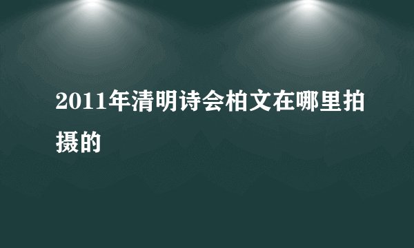 2011年清明诗会柏文在哪里拍摄的