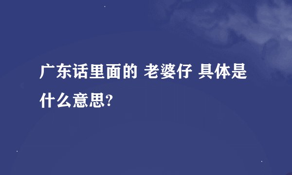 广东话里面的 老婆仔 具体是什么意思?