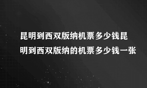昆明到西双版纳机票多少钱昆明到西双版纳的机票多少钱一张