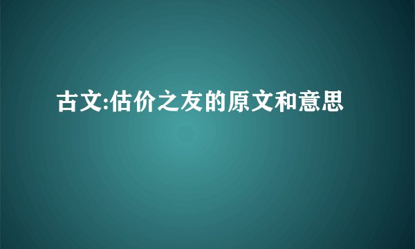 古文:估价之友的原文和意思
