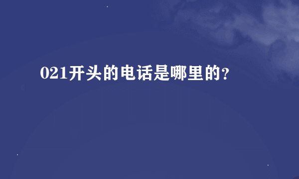 021开头的电话是哪里的？
