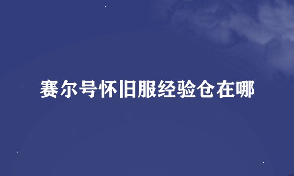 赛尔号怀旧服经验仓在哪
