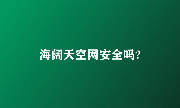 海阔天空网安全吗?