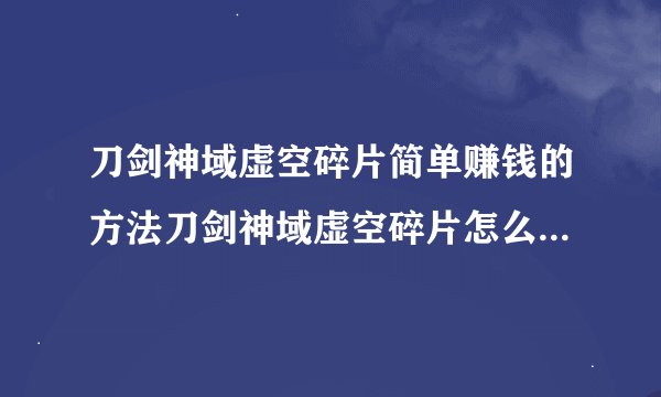 刀剑神域虚空碎片简单赚钱的方法刀剑神域虚空碎片怎么简单赚钱
