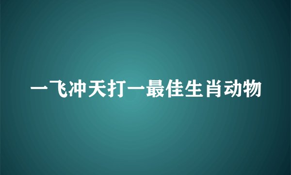 一飞冲天打一最佳生肖动物