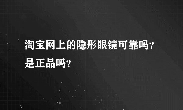 淘宝网上的隐形眼镜可靠吗？是正品吗？