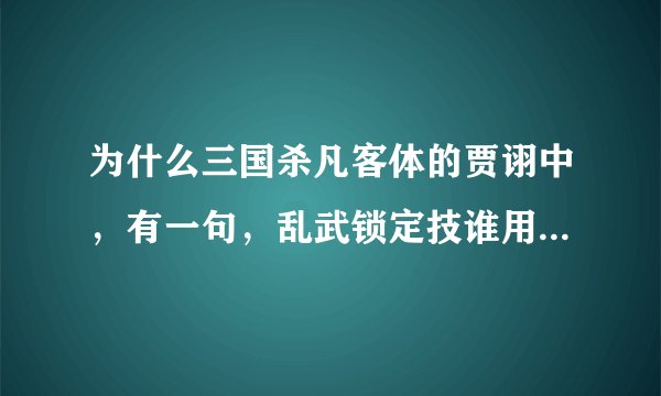 为什么三国杀凡客体的贾诩中，有一句，乱武锁定技谁用谁知道。