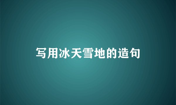 写用冰天雪地的造句
