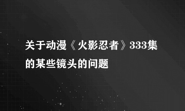 关于动漫《火影忍者》333集的某些镜头的问题
