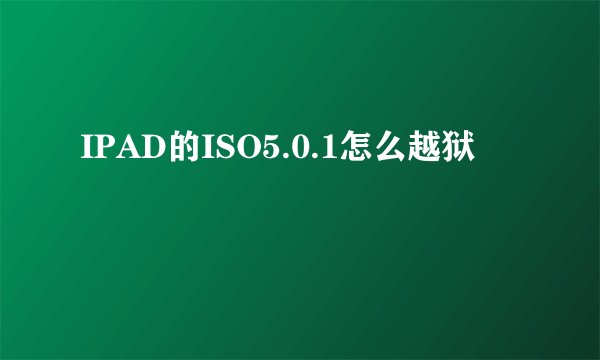 IPAD的ISO5.0.1怎么越狱