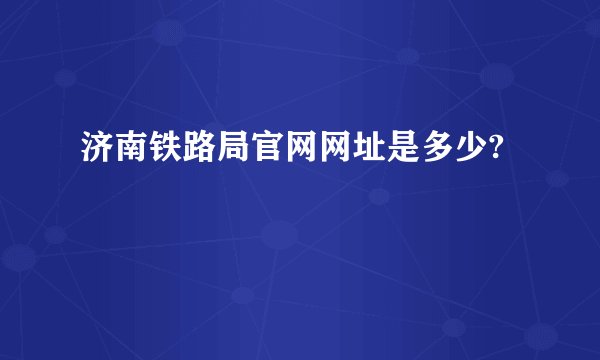 济南铁路局官网网址是多少?