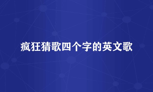 疯狂猜歌四个字的英文歌