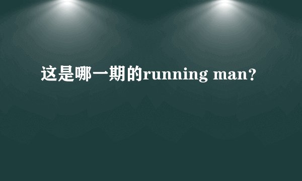 这是哪一期的running man？