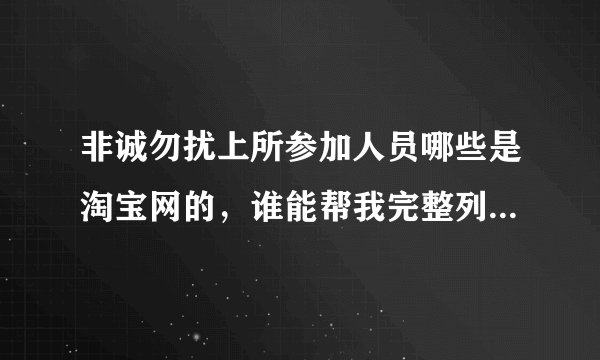 非诚勿扰上所参加人员哪些是淘宝网的，谁能帮我完整列出名单，在勿扰上的哪期节目和角色，谢谢了，急