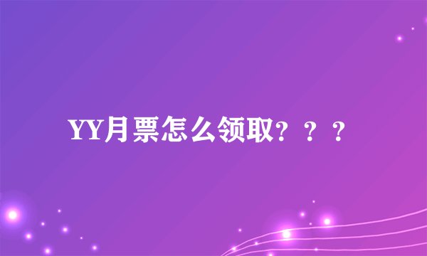 YY月票怎么领取？？？