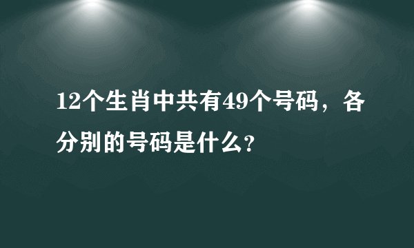 12个生肖中共有49个号码，各分别的号码是什么？