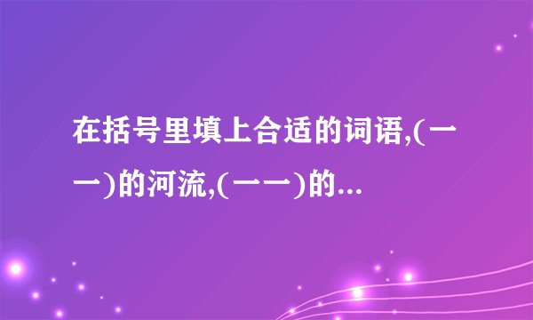 在括号里填上合适的词语,(一一)的河流,(一一)的月亮,(一一)的雷霆
