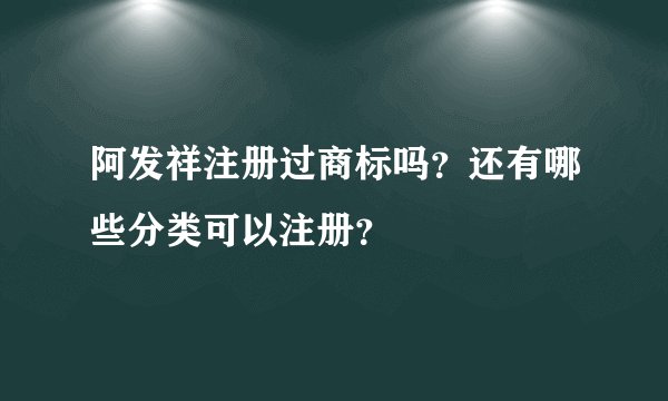 阿发祥注册过商标吗？还有哪些分类可以注册？