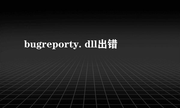 bugreporty. dll出错
