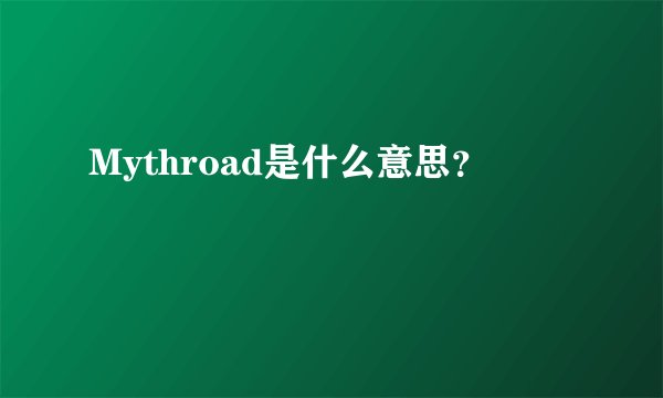 Mythroad是什么意思？