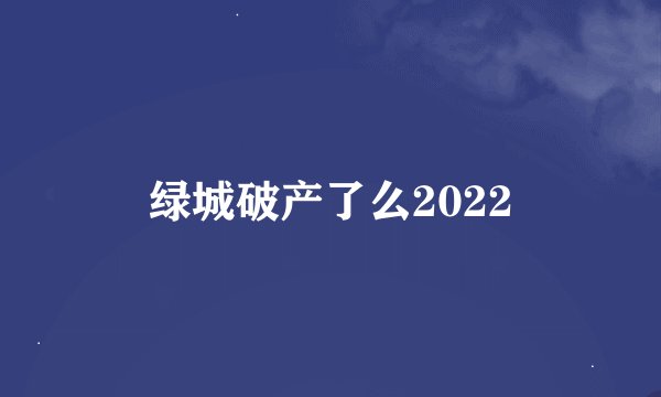 绿城破产了么2022