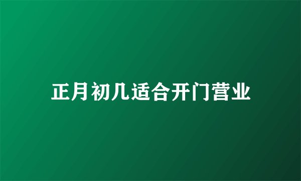 正月初几适合开门营业