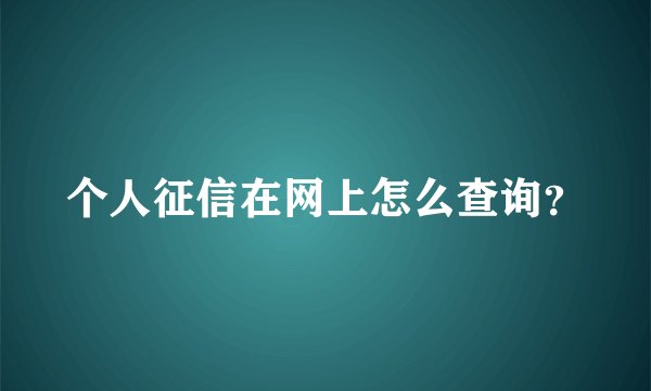个人征信在网上怎么查询？