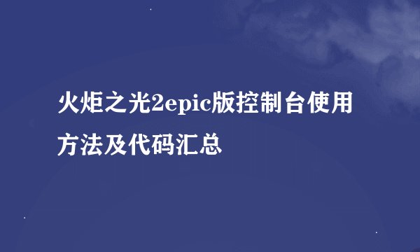 火炬之光2epic版控制台使用方法及代码汇总