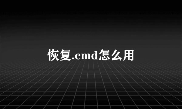 恢复.cmd怎么用