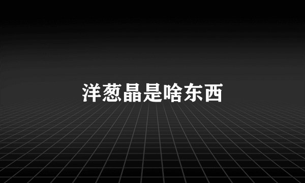 洋葱晶是啥东西