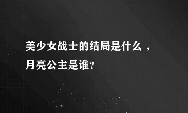 美少女战士的结局是什么 ，月亮公主是谁？