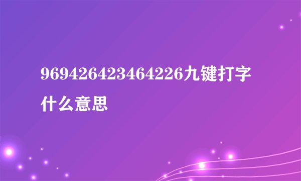 969426423464226九键打字什么意思